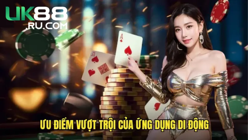 Ưu điểm của ứng dụng UK88 được khách hàng đánh giá cao